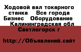 Ходовой вал токарного станка. - Все города Бизнес » Оборудование   . Калининградская обл.,Светлогорск г.